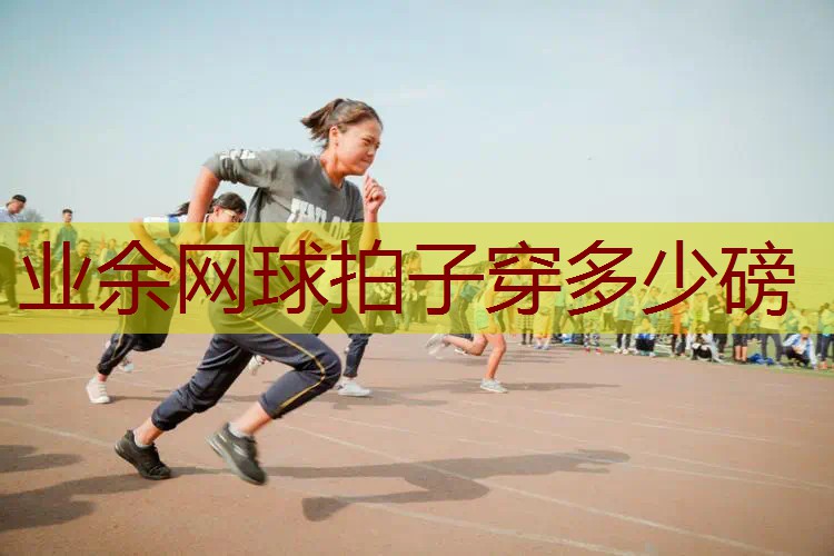 业余网球拍子穿多少磅