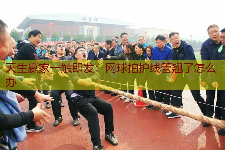 网球拍护线管翘了怎么办